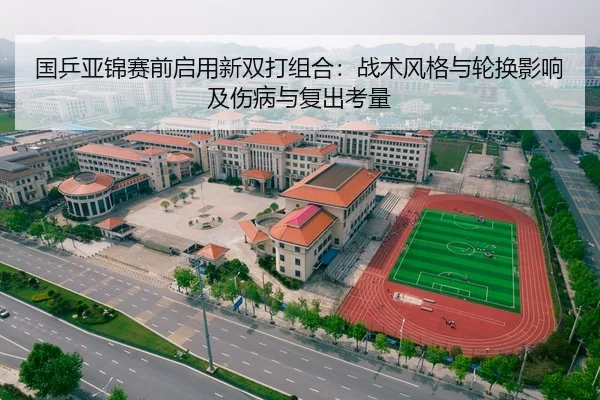 国乒亚锦赛前启用新双打组合：战术风格与轮换影响及伤病与复出考量