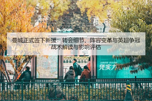 曼城正式签下新援：转会细节、阵容变革与英超争冠战术解读与影响评估